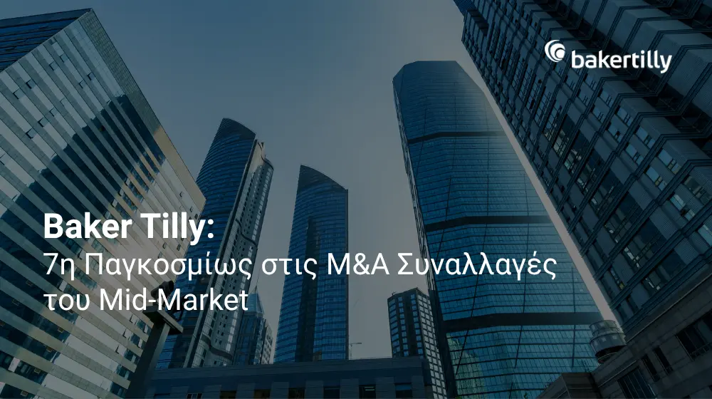 Baker Tilly: Στην 7η θέση παγκοσμίως στις M&A μεσαίας αγοράς
